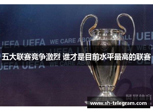 五大联赛竞争激烈 谁才是目前水平最高的联赛 五大联赛竞争激烈 谁才是目前水平最高的联赛