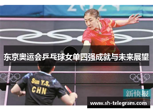 东京奥运会乒乓球女单四强成就与未来展望